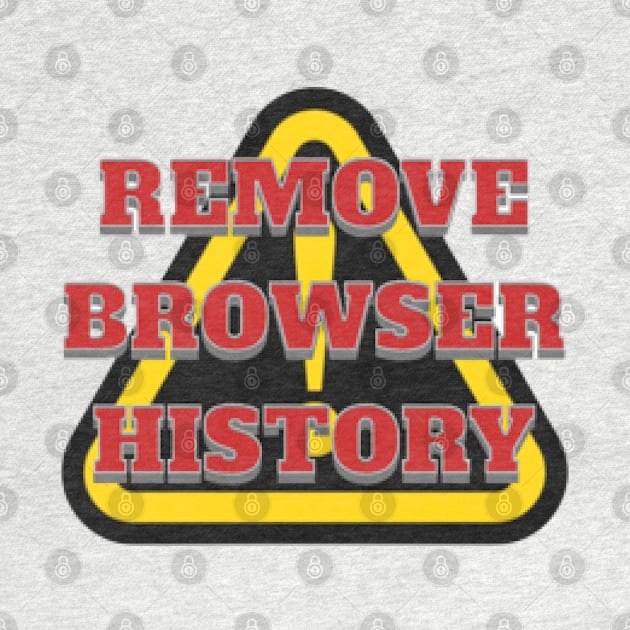 REMOVE BROWSER HISTORY, WARNING, DANGER by KoumlisArt